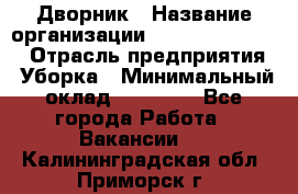 Дворник › Название организации ­ Fusion Service › Отрасль предприятия ­ Уборка › Минимальный оклад ­ 14 000 - Все города Работа » Вакансии   . Калининградская обл.,Приморск г.